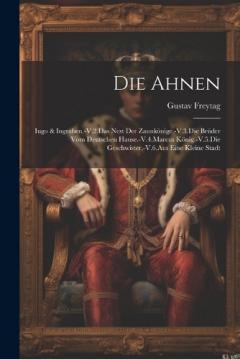 Die Ahnen: Iugo & Ingraben.-V.2.Das Nest Der Zaunkönige.-V.3.Die Brüder Vom Deutschen Hause.-V.4.Marcus König.-V.5.Die Geschwister.-V.6.Aus Eine Kleine Stadt