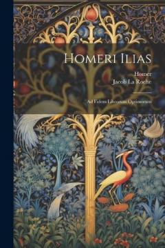 Homeri Ilias: Ad Fidem Librorum Optimorum