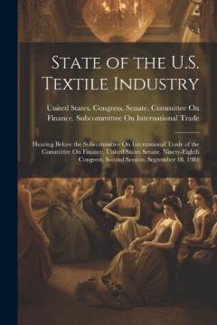 State of the U.S. Textile Industry: Hearing Before the Subcommittee On International Trade of the Committee On Finance, United States Senate, Ninety-Eighth Congress, Second Session, September 18, 1984