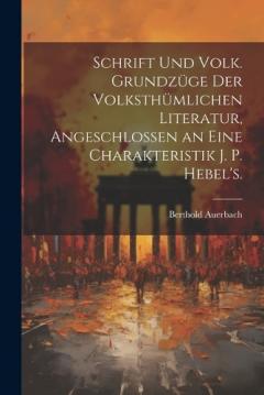 Schrift Und Volk. Grundzüge der volksthümlichen Literatur, angeschlossen an eine Charakteristik J. P. Hebel's.