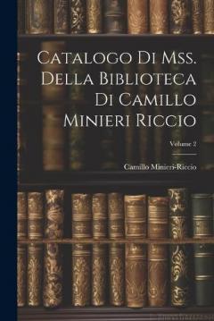 Catalogo Di Mss. Della Biblioteca Di Camillo Minieri Riccio; Volume 2