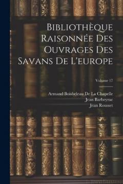 Coperta cărții Bibliothèque Raisonnée Des Ouvrages Des Savans De L'europe; Volume 17