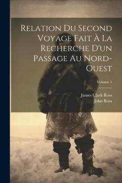 Coperta cărții Relation Du Second Voyage Fait À La Recherche D'un Passage Au Nord-Ouest; Volume 1