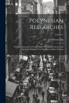 Polynesian Researches: During a Residence of Nearly Eight Years in the Society and Sandwich Islands. From the Latest London Edition; Volume 1