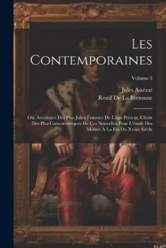 Coperta cărții Les Contemporaines: Ou, Aventures Des Plus Jolies Femmes De L'age Présent, Choix Des Plus Caractéristiques De Ces Nouvelles Pour L'étude Des Moeurs À La Fin Du Xviiie Siècle; Volume 3