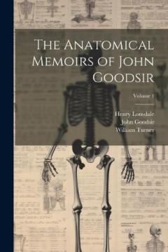 Coperta cărții The Anatomical Memoirs of John Goodsir; Volume 1