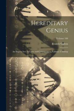 Hereditary Genius: An Inquiry Into Its Laws and Consequences, Volume 27; Volume 100