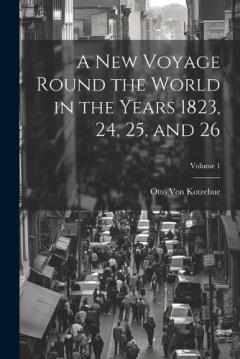 Coperta cărții A New Voyage Round the World in the Years 1823, 24, 25, and 26; Volume 1