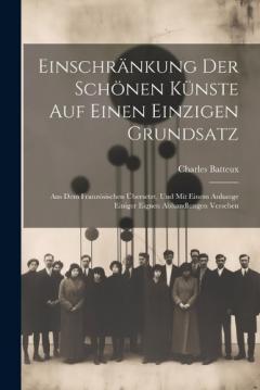 Coperta cărții Einschränkung der schönen Künste auf einen einzigen Grundsatz: Aus dem französischen übersetzt, und mit einem Anhange einiger eignen Abhandlungen versehen