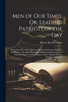 Men of Our Times, Or, Leading Patriots of the Day: Being Narratives of the Lives and Deeds of Statesmen, Generals, and Orators: Including Biographical Sketches and Anecdotes of Lincoln, Grant, Garrison, Sumner, Chase, Wilson, Greeley, Farragut, Andre