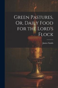 Green Pastures, Or, Daily Food for the Lord's Flock