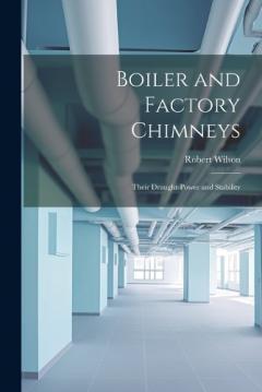 Coperta cărții Boiler and Factory Chimneys: Their Draught-Power and Stability