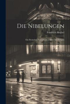 Coperta cărții Die Nibelungen: Ein Deutsches Trauerspiel in Drei Abteilungen