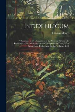 Index Filicum: A Synopsis, With Characters, of the Genera, Extensively Illustrated: And an Enumeration of the Species of Ferns, With Synonymes, References, &c.&c, Volumes 1-10
