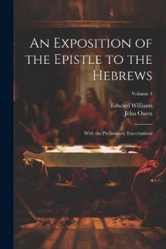 An Exposition of the Epistle to the Hebrews: With the Preliminary Exercitations; Volume 4