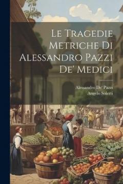 Le Tragedie Metriche Di Alessandro Pazzi De' Medici