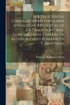 Coperta cărții Mil Trescientas Comparaciones Populares Andaluzas, Recogidas De La Tradición Oral, Concordadas Con Las De Algunos Países Románicos Y Anotadas