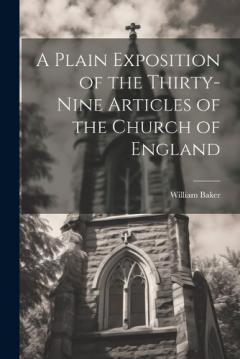 A Plain Exposition of the Thirty-Nine Articles of the Church of England