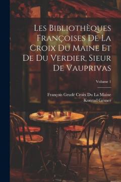 Coperta cărții Les Bibliothèques Françoises De La Croix Du Maine Et De Du Verdier, Sieur De Vauprivas; Volume 1