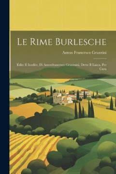 Coperta cărții Le Rime Burlesche: Edite E Inedite, Di Antonfrancesco Grazzxini, Dette Il Lasca, Per Cura