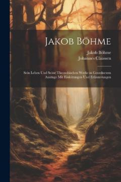 Coperta cărții Jakob Böhme: Sein Leben Und Seine Theosohischen Werke in Geordnetem Auszuge Mit Einleitungen Und Erläuterungen