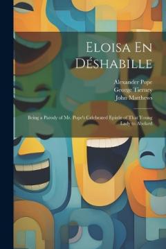 Coperta cărții Eloisa En Déshabille: Being a Parody of Mr. Pope's Celebrated Epistle of That Young Lady to Abelard