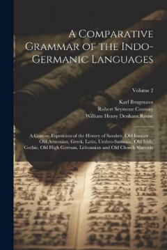Coperta cărții A Comparative Grammar of the Indo-Germanic Languages: A Concise Exposition of the History of Sanskrit, Old Iranian ... Old Armenian, Greek, Latin, Umbro-Samnitic, Old Irish, Gothic, Old High German, Lithuanian and Old Church Slavonic; Volume 2