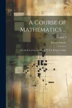 A Course of Mathematics ...: For the Use of Academies, As Well As Private Tuition; Volume 2