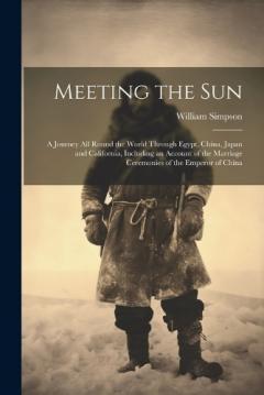 Coperta cărții Meeting the Sun: A Journey All Round the World Through Egypt, China, Japan and California, Including an Account of the Marriage Ceremonies of the Emperor of China