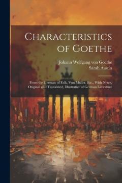 Coperta cărții Characteristics of Goethe: From the German of Falk, Von Müller, Etc., With Notes, Original and Translated, Illustrative of German Literature