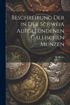 Beschreibung Der in Der Schweia Aufgefundenen Gallischen Munzen