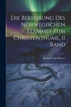 Die Bekehrung Des Norwegischen Stammes Zum Christenthume, II Band