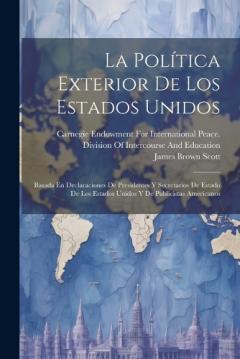 Coperta cărții La Política Exterior De Los Estados Unidos: Basada En Declaraciones De Presidentes Y Secretarios De Estado De Los Estados Unidos Y De Publicistas Americanos