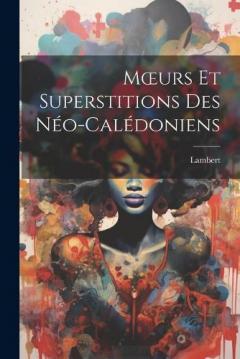Moeurs Et Superstitions Des Néo-Calédoniens