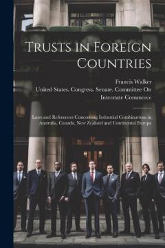 Coperta cărții Trusts in Foreign Countries: Laws and References Concerning Industrial Combinations in Australia, Canada, New Zealand and Continental Europe