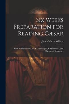 Coperta cărții Six Weeks Preparation for Reading Cæsar: With References to Allen & Greenough's, Gildersleeve's, and Harkness's Grammars