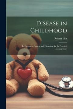 Coperta cărții Disease in Childhood: Its Common Causes, and Directions for Its Practical Management