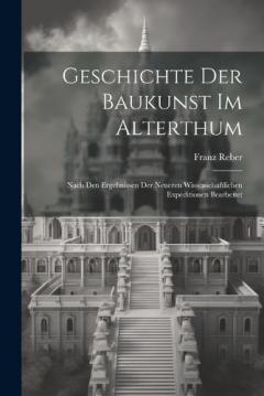 Geschichte Der Baukunst Im Alterthum: Nach Den Ergebnissen Der Neueren Wissenschaftlichen Expeditionen Bearbeitet