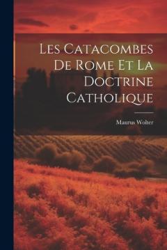 Coperta cărții Les Catacombes De Rome Et La Doctrine Catholique