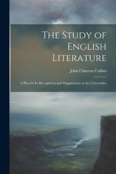 Coperta cărții The Study of English Literature: A Plea for Its Recognition and Organization at the Universities