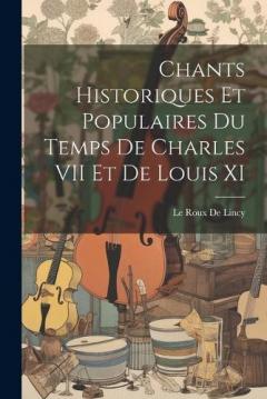 Coperta cărții Chants Historiques Et Populaires Du Temps De Charles VII Et De Louis XI