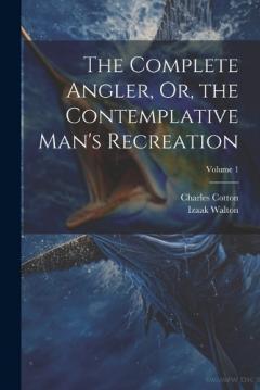 Coperta cărții The Complete Angler, Or, the Contemplative Man's Recreation; Volume 1
