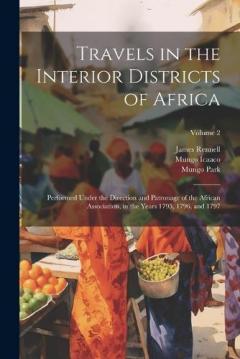 Coperta cărții Travels in the Interior Districts of Africa: Performed Under the Direction and Patronage of the African Association, in the Years 1795, 1796, and 1797; Volume 2