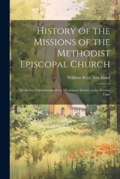 History of the Missions of the Methodist Episcopal Church: From the Organization of the Missionary Society to the Present Time