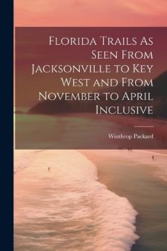 Coperta cărții Florida Trails As Seen From Jacksonville to Key West and From November to April Inclusive