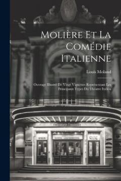 Coperta cărții Molière Et La Comédie Italienne: Ouvrage Illustré De Vingt Vignettes Représentant Les Principaux Types Du Théatre Italien