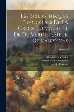 Coperta cărții Les Bibliothéques Françoises De La Croix Du Maine Et De Du Verdier, Sieur De Vauprivas; Volume 5