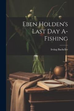 Eben Holden's Last Day A-Fishing