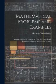 Mathematical Problems and Examples: Arranged According to Subjects, From the Senate-House Examination Papers, 1821 to 1836 Inclusive