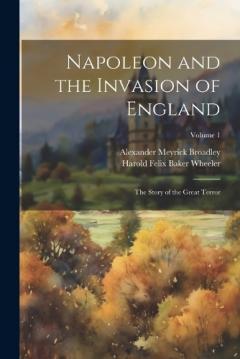 Coperta cărții Napoleon and the Invasion of England: The Story of the Great Terror; Volume 1